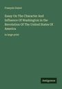 François Guizot: Essay On The Character And Influence Of Washington in the Revolution Of The United States Of America, Buch