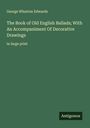 George Wharton Edwards: The Book of Old English Ballads; With An Accompaniment Of Decorative Drawings, Buch
