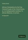 Christy David: African Colonization by the Free Colored People of the United States, an An Indispensable Auxiliary To African Missions. A Lecture., Buch