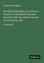 Francis Taylor Piggott: The Neutral Merchant; In relation to the law of contraband of war and blockade under the order in Council of 11th March, 1915, Buch