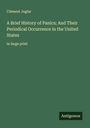 Clément Juglar: A Brief History of Panics; And Their Periodical Occurrence in the United States, Buch
