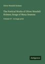 Oliver Wendell Holmes: The Poetical Works of Oliver Wendell Holmes; Songs of Many Seasons, Buch