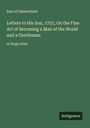 Earl Of Chesterfield: Letters to His Son, 1751; On the Fine Art of Becoming a Man of the World and a Gentleman, Buch