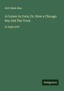 Self-Made Man: A Corner In Corn; Or, How a Chicago Boy Did The Trick, Buch