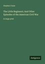 Stephen Crane: The Little Regiment; And Other Episodes of the American Civil War, Buch