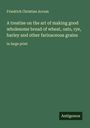 Friedrich Christian Accum: A treatise on the art of making good wholesome bread of wheat, oats, rye, barley and other farinaceous grains, Buch