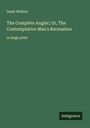 Izaak Walton: The Complete Angler; Or, The Contemplative Man's Recreation, Buch