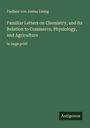Freiherr von Justus Liebig: Familiar Letters on Chemistry, and Its Relation to Commerce, Physiology, and Agriculture, Buch