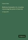 Francis Fuller: Medicina Gymnastic; Or, A treatise concerning the power of exercise, Buch