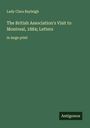 Lady Clara Rayleigh: The British Association's Visit to Montreal, 1884; Letters, Buch