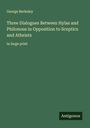 George Berkeley: Three Dialogues Between Hylas and Philonous in Opposition to Sceptics and Atheists, Buch