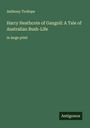 Anthony Trollope: Harry Heathcote of Gangoil: A Tale of Australian Bush-Life, Buch