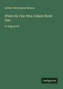 Arthur Christopher Benson: Where No Fear Was; A Book About Fear, Buch