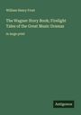 William Henry Frost: The Wagner Story Book; Firelight Tales of the Great Music Dramas, Buch