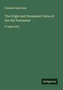 Charles Foster Kent: The Origin and Permanent Value of the Old Testament, Buch