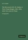 H. W. Graber: The life record of H. W. Graber; A Terry Texas Ranger, 1861-1865, sixty-two years in Texas, Buch