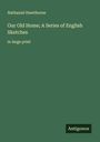 Nathaniel Hawthorne: Our Old Home; A Series of English Sketches, Buch