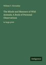 William T. Hornaday: The Minds and Manners of Wild Animals; A Book of Personal Observations, Buch