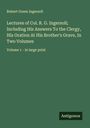 Robert Green Ingersoll: Lectures of Col. R. G. Ingersoll; Including His Answers To the Clergy, His Oration At His Brother's Grave, In Two Volumes, Buch