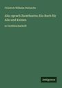 Friedrich Wilhelm Nietzsche: Also sprach Zarathustra; Ein Buch für Alle und Keinen, Buch