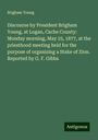 Brigham Young: Discourse by President Brigham Young, at Logan, Cache County: Monday morning, May 25, 1877, at the priesthood meeting held for the purpose of organizing a Stake of Zion. Reported by G. F. Gibbs, Buch