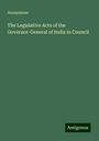 Anonymous: The Legislative Acts of the Governor-General of India in Council, Buch