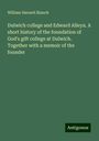 William Harnett Blanch: Dulwich college and Edward Alleyn. A short history of the foundation of God's gift college at Dulwich. Together with a memoir of the founder, Buch