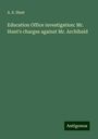 A. S. Hunt: Education Office investigation: Mr. Hunt's charges against Mr. Archibald, Buch