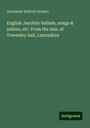 Alexander Balloch Grosart: English Jacobite ballads, songs & satires, etc. From the mss. at Towneley hall, Lancashire, Buch