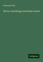 Alexander Watt: Electro-metallurgy practically treated, Buch