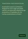 Thomas Kirkland: Examination papers in arithmetic: designed for use in high and public schools, and especially adapted for the preparation of candidates for the various examinations in Ontario, Buch