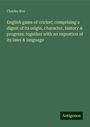 Charles Box: English game of cricket; comprising a digest of its origin, character, history & progress; together with an expostion of its laws & language, Buch