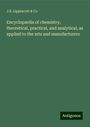 J. B. Lippincott & Co: Encyclopædia of chemistry, theoretical, practical, and analytical, as applied to the arts and manufacturers, Buch