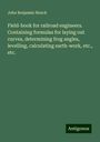 John Benjamin Henck: Field-book for railroad engineers. Containing formulas for laying out curves, determining frog angles, levelling, calculating earth-work, etc., etc., Buch