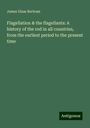 James Glass Bertram: Flagellation & the flagellants: A history of the rod in all countries, from the earliest period to the present time, Buch