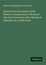 Harbour Commissioners Of Montreal: Extracts from the minutes of the Harbour Commissioners of Montreal and other documents with reference to hydraulic lots on Mill Street, Buch