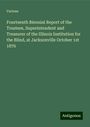 Various: Fourteenth Biennial Report of the Trustees, Superintendent and Treasurer of the Illinois Institution for the Blind, at Jacksonville October 1st 1876, Buch