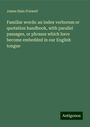 James Hain Friswell: Familiar words: an index verborum or quotation handbook, with parallel passages, or phrases which have become embedded in our English tongue, Buch