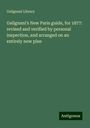 Galignani Library: Galignani's New Paris guide, for 1877: revised and verified by personal inspection, and arranged on an entirely new plan, Buch