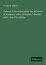 George M. Dawson: General note on the mines and minerals of economic value of British Columbia: with a list of localities, Buch