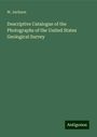 W. Jackson: Descriptive Catalogue of the Photographs of the United States Geological Survey, Buch