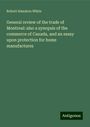 Robert Smeaton White: General review of the trade of Montreal: also a synopsis of the commerce of Canada, and an essay upon protection for home manufactures, Buch