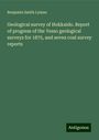 Benjamin Smith Lyman: Geological survey of Hokkaido. Report of progress of the Yesso geological surveys for 1875, and seven coal survey reports, Buch