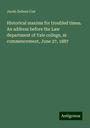 Jacob Dolson Cox: Historical maxims for troubled times. An address before the Law department of Yale college, at commencement, June 27, 1887, Buch