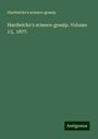 Hardwicke's Science-Gossip: Hardwicke's science-gossip. Volume 13, 1877., Buch