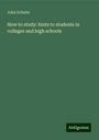 John Schulte: How to study: hints to students in colleges and high schools, Buch