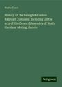 Walter Clark: History of the Raleigh & Gaston Railroad Company, including all the acts of the General Assembly of North Carolina relating thereto, Buch