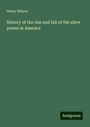 Henry Wilson: History of the rise and fall of the slave power in America, Buch