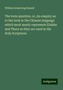 William Armstrong Russell: The term question, or, An enquiry as to the term in the Chinese language which most nearly represents Elohim and Theos as they are used in the Holy Scriptures, Buch