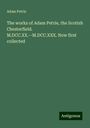 Adam Petrie: The works of Adam Petrie, the Scotish Chesterfield. M.DCC.XX.--M.DCC.XXX. Now first collected, Buch